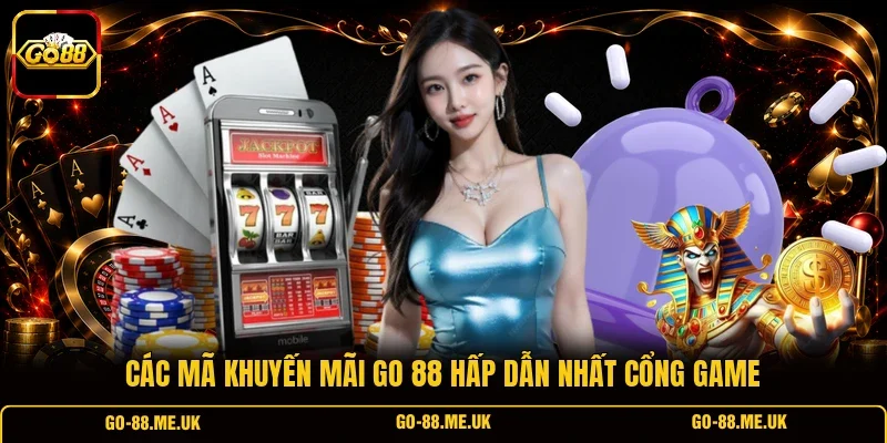 Các mã khuyến mãi Go 88 hấp dẫn nhất cổng game