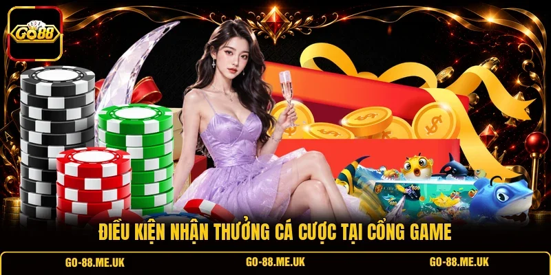 Điều kiện nhận thưởng cá cược tại cổng game