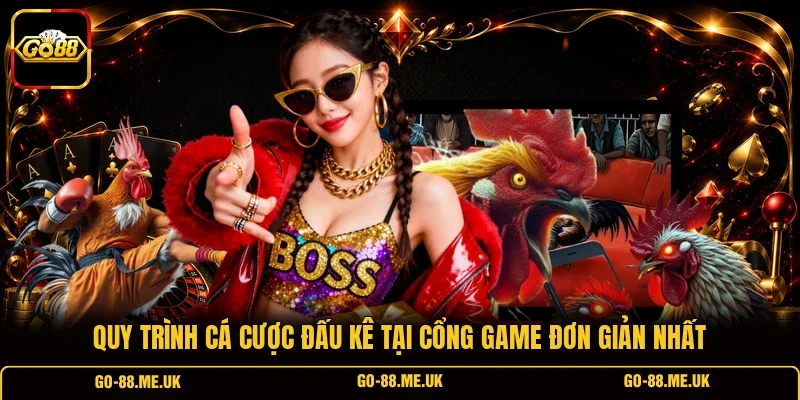 Quy trình cá cược đấu kê tại cổng game đơn giản nhất Quy trình cá cược đấu kê tại cổng game đơn giản nhất