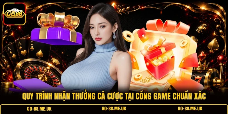 Quy trình nhận thưởng cá cược tại cổng game chuẩn xác