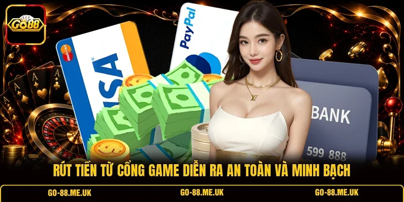 Rút tiền từ cổng game diễn ra an toàn và minh bạch Rút tiền từ cổng game diễn ra an toàn và minh bạch