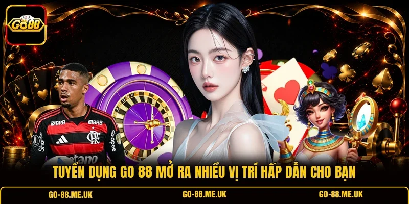 Tuyển dụng Go 88 mở ra nhiều vị trí hấp dẫn cho bạn